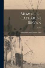 Memoir of Catharine Brown: A Christian Indian of the Cherokee Nation af Rufus Anderson
