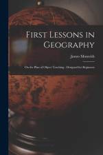 First Lessons in Geography: On the Plan of Object Teaching: Designed for Beginners af James Monteith