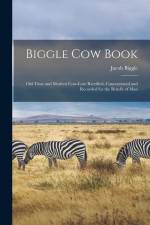 Biggle Cow Book; Old Time and Modern Cow-lore Rectified, Concentrated and Recorded for the Benefit of Man af Jacob Biggle