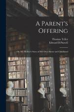 A Parent's Offering; or, My Mother's Story of her own Home and Childhood af Thomas Teller