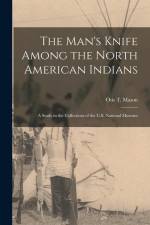 The Man's Knife Among the North American Indians: A Study in the Collections of the U.S. National Museum af Otis T. Mason