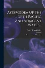Asteroidea Of The North Pacific And Adjacent Waters: Phanerozonia And Spinulosa af Walter Kenrick Fisher