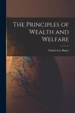 The Principles of Wealth and Welfare af Charles Lee Raper