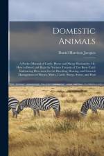 Domestic Animals: A Pocket Manual of Cattle, Horse and Sheep Husbandry; Or, How to Breed and Rear the Various Tenants of Tne Barn-Yard: af Daniel Harrison Jacques