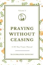 Praying Without Ceasing Volume 3: A 90-Day Prayer Manual af Watchmaidens Ministry