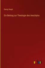Ein Beitrag zur Theologie des Aeschylos af Georg Haupt