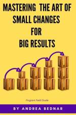 Mastering the Art of Small Changes for Big Results: Field Guide af Andrea Bednar