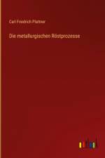 Die metallurgischen Röstprozesse af Carl Friedrich Plattner