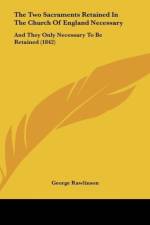 The Two Sacraments Retained In The Church Of England Necessary af George Rawlinson