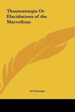 Thaumaturgia Or Elucidations of the Marvellous af An Oxonian