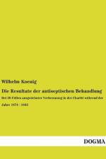 Die Resultate der antiseptischen Behandlung af Wilhelm Koenig