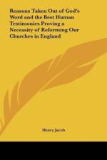Reasons Taken Out of God's Word and the Best Human Testimonies Proving a Necessity of Reforming Our Churches in England af Henry Jacob