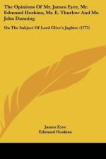 The Opinions Of Mr. James Eyre, Mr. Edmund Hoskins, Mr. E. Thurlow And Mr. John Dunning af James Eyre