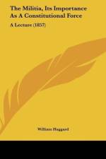 The Militia, Its Importance As A Constitutional Force af William Haggard