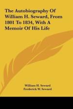 The Autobiography Of William H. Seward, From 1801 To 1834, With A Memoir Of His Life af William H. Seward