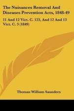 The Nuisances Removal And Diseases Prevention Acts, 1848-49 af Thomas William Saunders