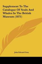 Supplement To The Catalogue Of Seals And Whales In The British Museum (1871) af John Edward Gray