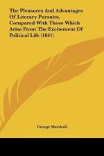 The Pleasures And Advantages Of Literary Pursuits, Compared With Those Which Arise From The Excitement Of Political Life (1841) af George Marshall