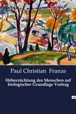 Höherzüchtung des Menschen auf biologischer Grundlage Vortrag af Paul Christian Franze
