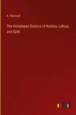 The Himalayan Districs of Kooloo, Lahoul, and Spiti af A. Harcourt