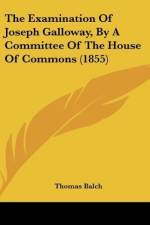 The Examination Of Joseph Galloway, By A Committee Of The House Of Commons (1855)