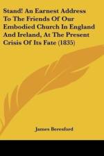Stand! An Earnest Address To The Friends Of Our Embodied Church In England And Ireland, At The Present Crisis Of Its Fate (1835) af James Beresford