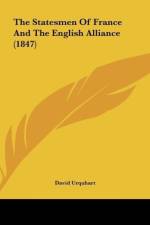 The Statesmen Of France And The English Alliance (1847) af David Urquhart