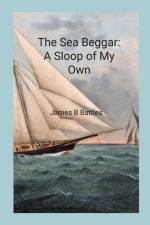 The Sea Beggar A Sloop of My Own af James Battles