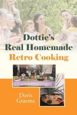Dottie's Real Homemade Retro Cooking af Doris Graeme