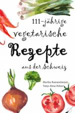 111-jährige vegetarische Rezepte aus der Schweiz af Martha Rammelmeyer