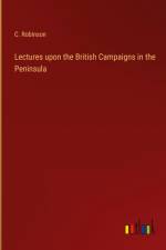 Lectures upon the British Campaigns in the Peninsula af C. Robinson