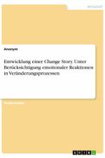 Entwicklung einer Change Story. Unter Berücksichtigung emotionaler Reaktionen in Veränderungsprozessen af Anonym