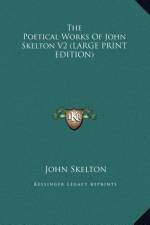 The Poetical Works Of John Skelton V2 (LARGE PRINT EDITION) af John Skelton