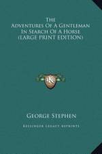 The Adventures Of A Gentleman In Search Of A Horse (LARGE PRINT EDITION) af George Stephen