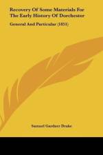 Recovery Of Some Materials For The Early History Of Dorchester af Samuel Gardner Drake