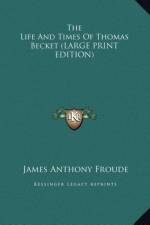 The Life And Times Of Thomas Becket (LARGE PRINT EDITION) af James Anthony Froude