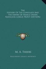The History Of The Consulate And The Empire Of France Under Napoleon (LARGE PRINT EDITION) af M. A. Thiers