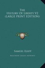 The History Of Liberty V2 (LARGE PRINT EDITION) af Samuel Eliot