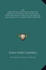 The Lives Of The Lord Chancellors And Keepers Of The Great Seal Of England From The Earliest Times Till The Reign Of King George IV V1 (LARGE PRINT EDITION) af John Lord Campbell