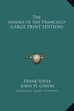 The Annals of San Francisco (LARGE PRINT EDITION) af Frank Soule