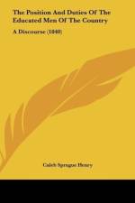 The Position And Duties Of The Educated Men Of The Country af Caleb Sprague Henry