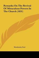 Remarks On The Revival Of Miraculous Powers In The Church (1831) af Wriothesley Noel