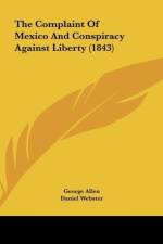 The Complaint Of Mexico And Conspiracy Against Liberty (1843) af George Allen
