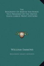 The Biography Of Martin Van Buren Vice President Of The United States (LARGE PRINT EDITION) af William Emmons