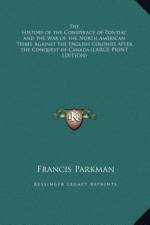 The History of the Conspiracy of Pontiac and the War of the North American Tribes Against the English Colonies after the Conquest of Canada (LARGE PRINT EDITION) af Francis Parkman