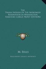 The Twana Indians Of The Skokomish Reservation In Washington Territory (LARGE PRINT EDITION) af M. Eells