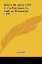 Speech Of James Robb, In The Southwestern Railroad Convention (1852) af James Robb