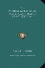 The Poetical Works of Sir Samuel Garth (LARGE PRINT EDITION) af Samuel Garth
