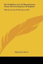 The Prohibitory Law Of Massachusetts Versus The Licensing Law Of England af Charles Eyre Pascoe
