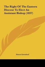 The Right Of The Eastern Diocese To Elect An Assistant Bishop (1837) af Simon Greenleaf